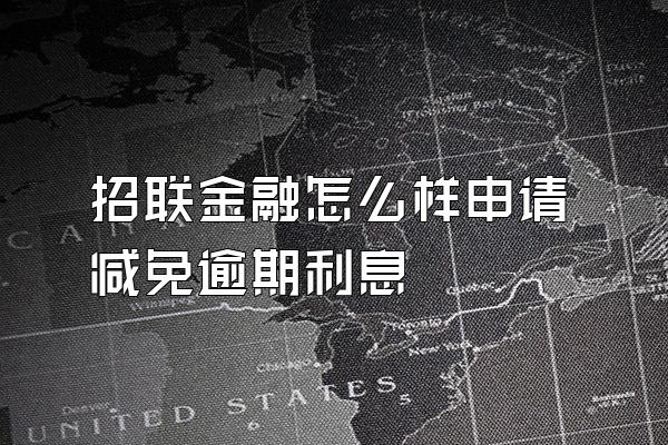招联金融怎么样申请减免逾期利息