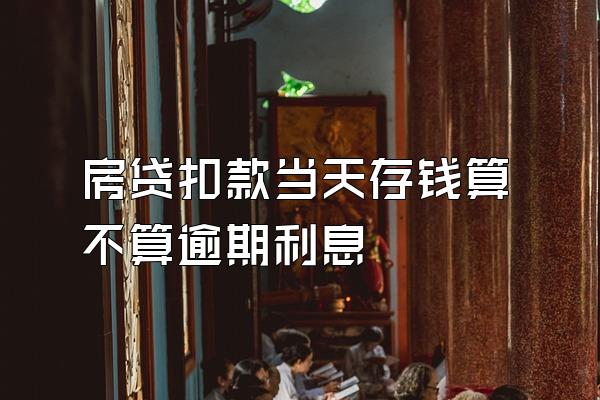 房贷扣款当天存钱算不算逾期利息