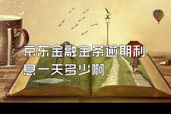 京东金融金条逾期利息一天多少啊
