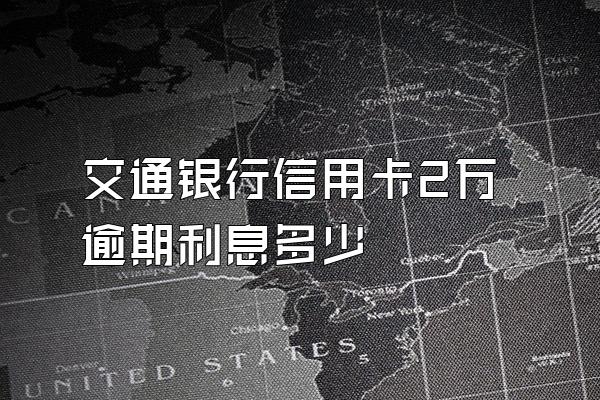 交通银行信用卡2万逾期利息多少