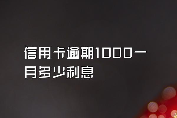 信用卡逾期1000一月多少利息