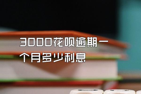 3000花呗逾期一个月多少利息