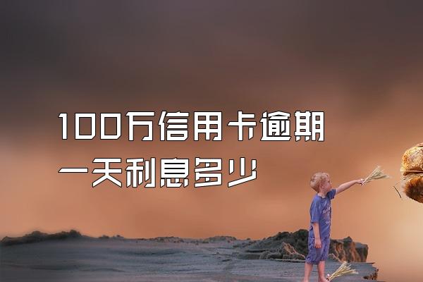 100万信用卡逾期一天利息多少