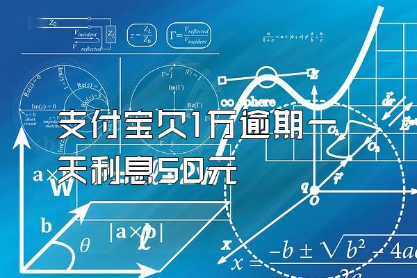支付宝欠1万逾期一天利息50元