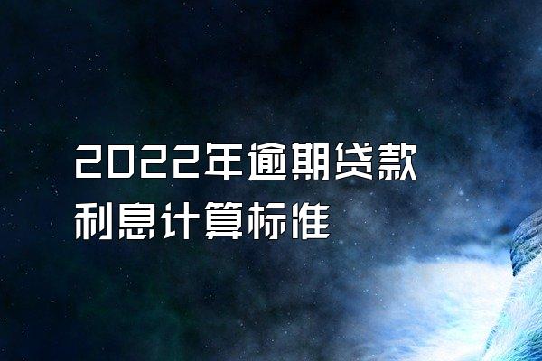 2022年逾期贷款利息计算标准