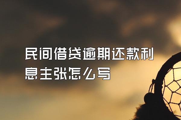 民间借贷逾期还款利息主张怎么写