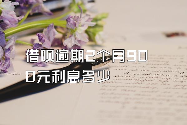借呗逾期2个月900元利息多少