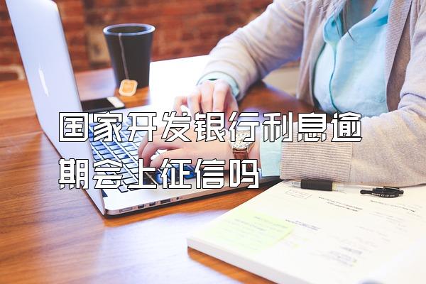 国家开发银行利息逾期会上征信吗