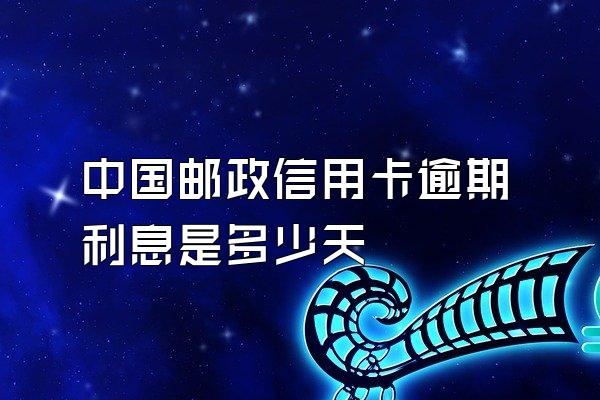中国邮政信用卡逾期利息是多少天