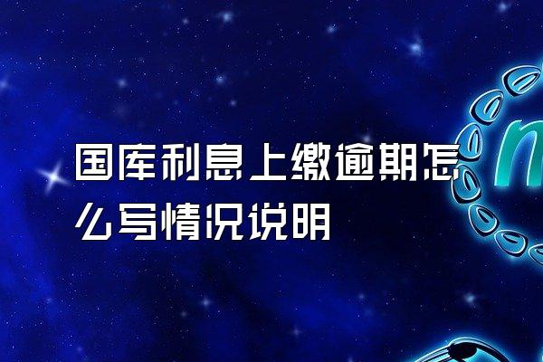 国库利息上缴逾期怎么写情况说明