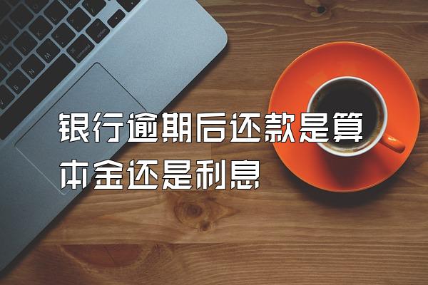 银行逾期后还款是算本金还是利息