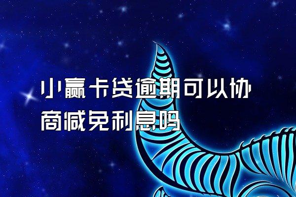 小赢卡贷逾期可以协商减免利息吗