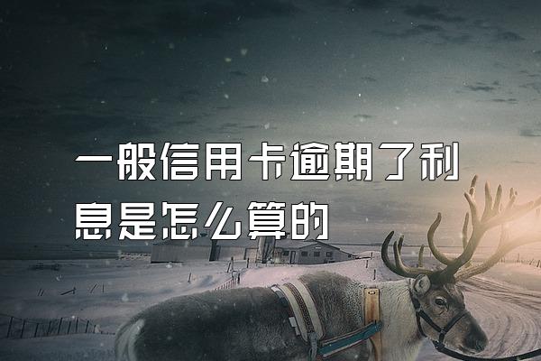一般信用卡逾期了利息是怎么算的