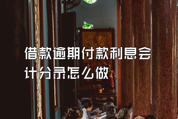 借款逾期付款利息会计分录怎么做