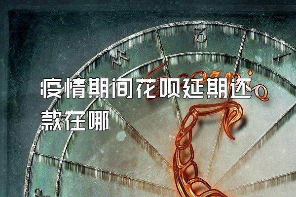 疫情期间花呗延期还款在哪