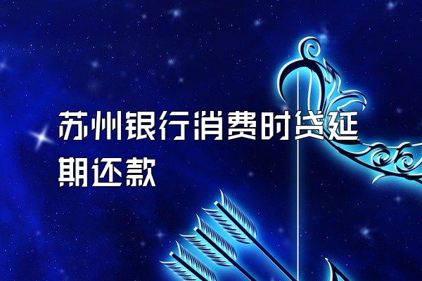 苏州银行消费时贷延期还款