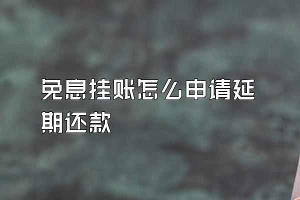 免息挂账怎么申请延期还款
