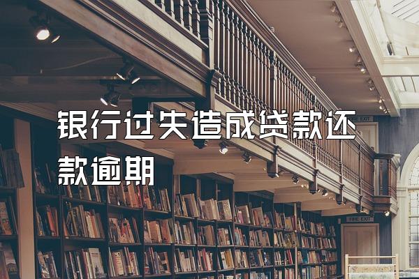 银行过失造成贷款还款逾期