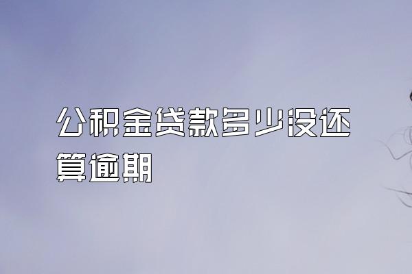 公积金贷款多少没还算逾期