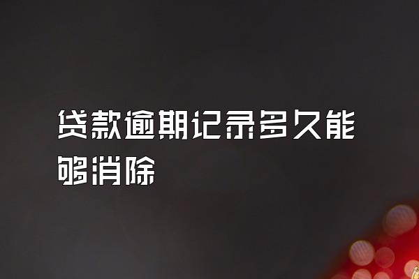 贷款逾期记录多久能够消除