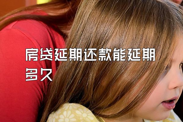房贷延期还款能延期多久
