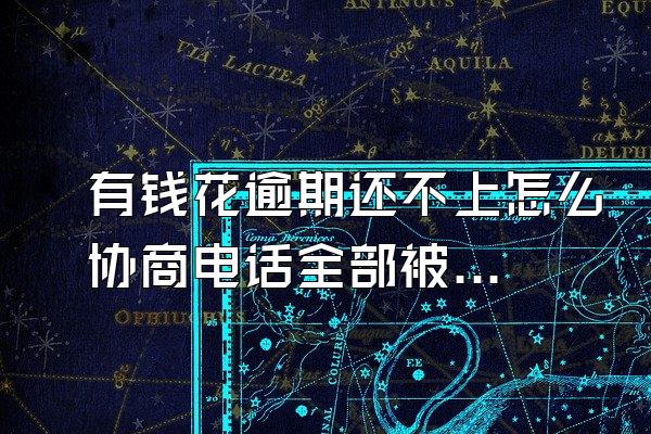 有钱花逾期还不上怎么协商电话全部被拦截了