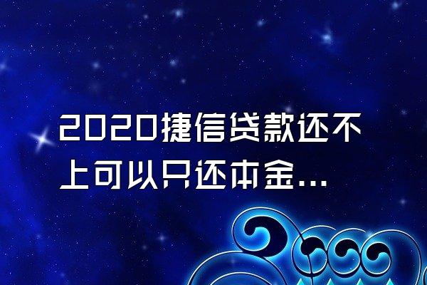 2020捷信贷款还不上可以只还本金吗