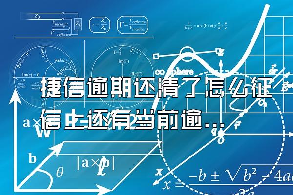 捷信逾期还清了怎么征信上还有当前逾期