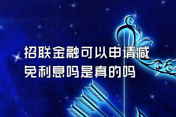 招联金融可以申请减免利息吗是真的吗