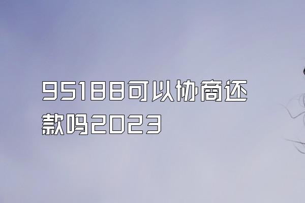 95188可以协商还款吗2023