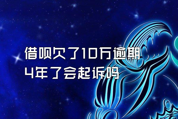 借呗欠了10万逾期4年了会起诉吗