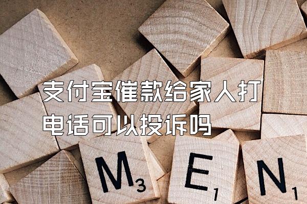 支付宝催款给家人打电话可以投诉吗