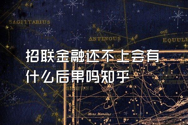 招联金融还不上会有什么后果吗知乎