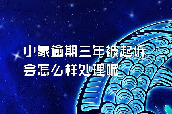 小象逾期三年被起诉会怎么样处理呢