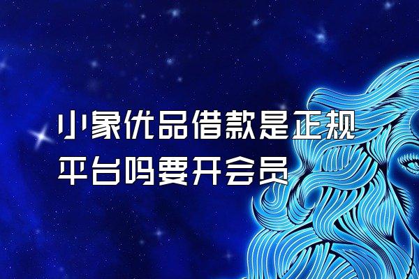 小象优品借款是正规平台吗要开会员