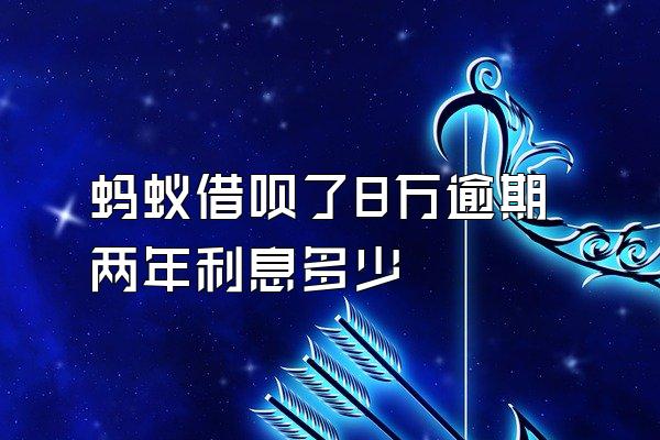 蚂蚁借呗了8万逾期两年利息多少