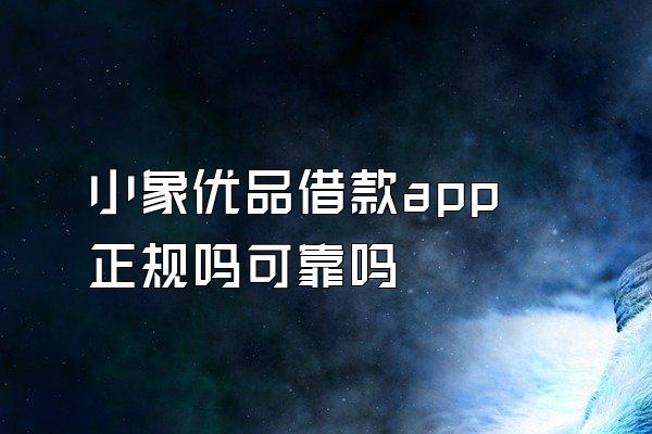 小象优品借款app正规吗可靠吗