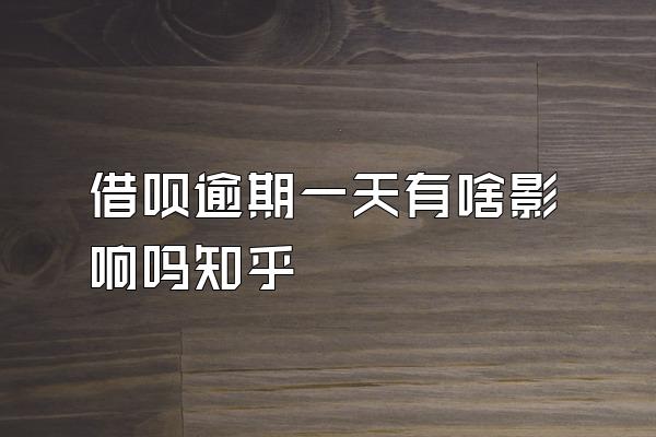 借呗逾期一天有啥影响吗知乎