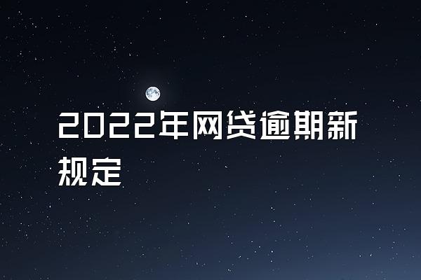 2022年网贷逾期新规定
