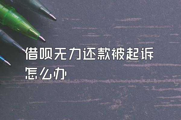 借呗无力还款被起诉怎么办