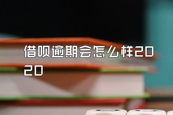 借呗逾期会怎么样2020