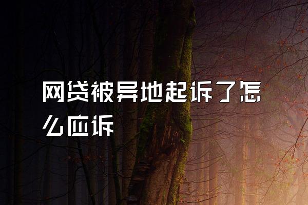 网贷被异地起诉了怎么应诉