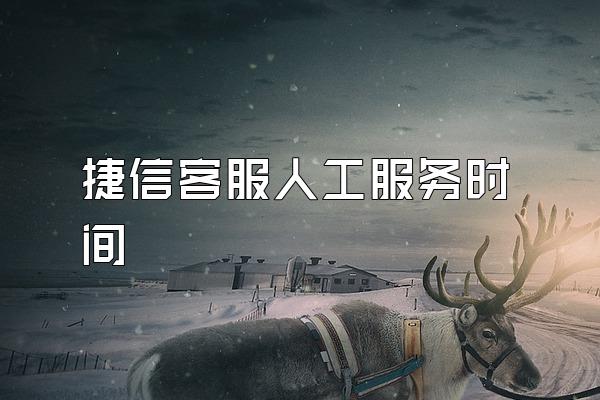 捷信客服人工服务时间