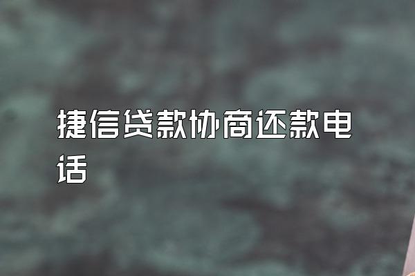 捷信贷款协商还款电话