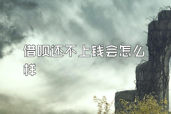 借呗还不上钱会怎么样