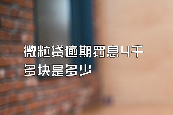 微粒贷逾期罚息4千多块是多少