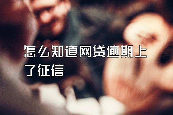 怎么知道网贷逾期上了征信