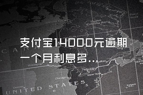 支付宝14000元逾期一个月利息多少