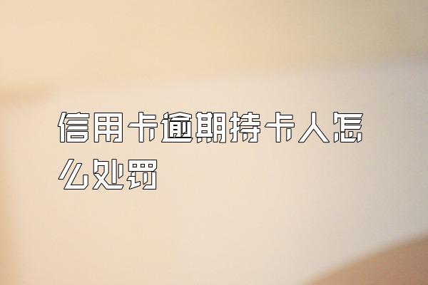 信用卡逾期持卡人怎么处罚