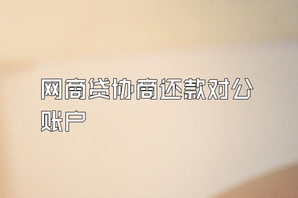 网商贷协商还款对公账户